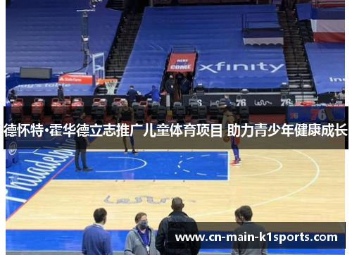 德怀特·霍华德立志推广儿童体育项目 助力青少年健康成长