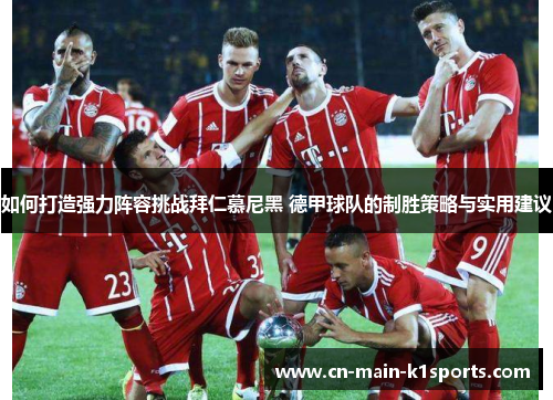 如何打造强力阵容挑战拜仁慕尼黑 德甲球队的制胜策略与实用建议
