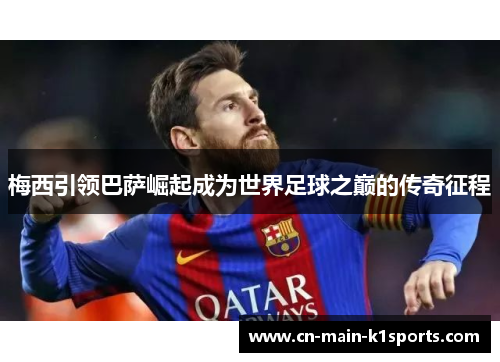 梅西引领巴萨崛起成为世界足球之巅的传奇征程