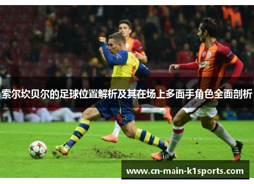 索尔坎贝尔的足球位置解析及其在场上多面手角色全面剖析