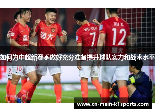 如何为中超新赛季做好充分准备提升球队实力和战术水平