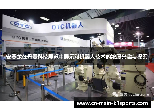 安赛龙在丹麦科技展览中展示对机器人技术的浓厚兴趣与探索