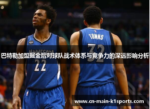巴特勒加盟掘金后对球队战术体系与竞争力的深远影响分析 巴特勒加盟掘金后对球队战术体系与竞争力的深远影响分析