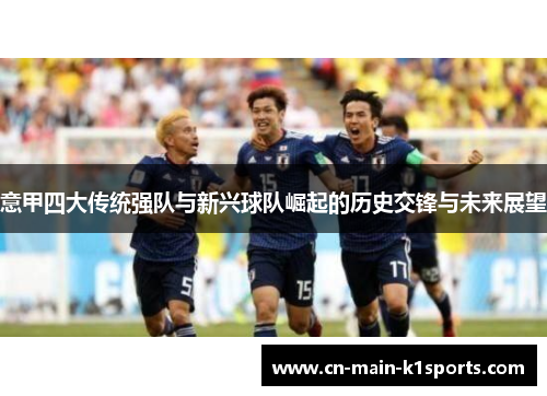 意甲四大传统强队与新兴球队崛起的历史交锋与未来展望