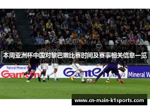 本周亚洲杯中国对黎巴嫩比赛时间及赛事相关信息一览 本周亚洲杯中国对黎巴嫩比赛时间及赛事相关信息一览