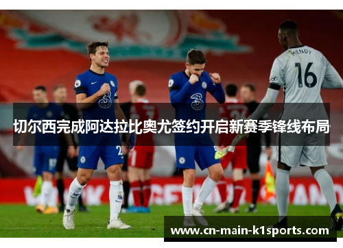 切尔西完成阿达拉比奥尤签约开启新赛季锋线布局