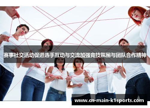 赛事社交活动促进选手互动与交流加强竞技氛围与团队合作精神